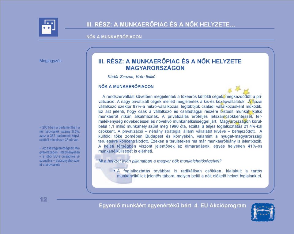 33 nő van. Az esélyegyenlőségnek Magyarországon intézményesen a többi EU-s országhoz viszonyítva alacsonyabb szintű a képviselete.