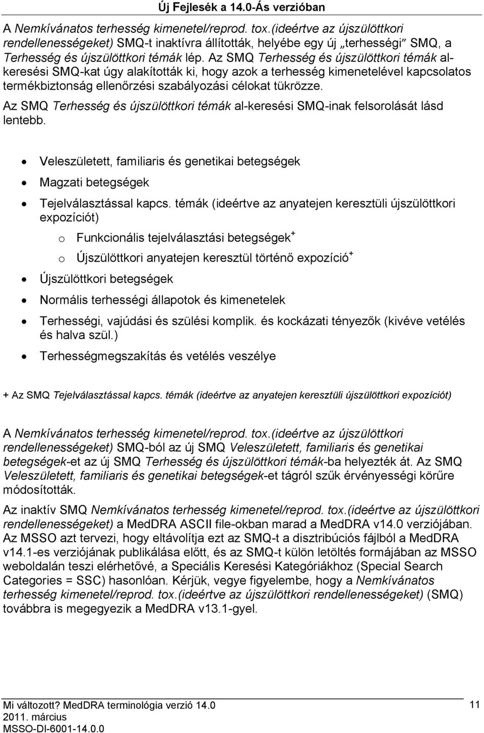 Az SMQ Terhesség és újszülöttkori témák alkeresési SMQ-kat úgy alakították ki, hogy azok a terhesség kimenetelével kapcsolatos termékbiztonság ellenőrzési szabályozási célokat tükrözze.