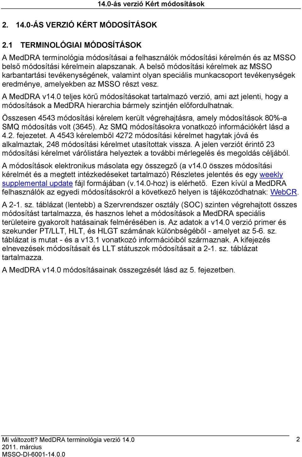 A belső módosítási kérelmek az MSSO karbantartási tevékenységének, valamint olyan speciális munkacsoport tevékenységek eredménye, amelyekben az MSSO részt vesz. A MedDRA v14.