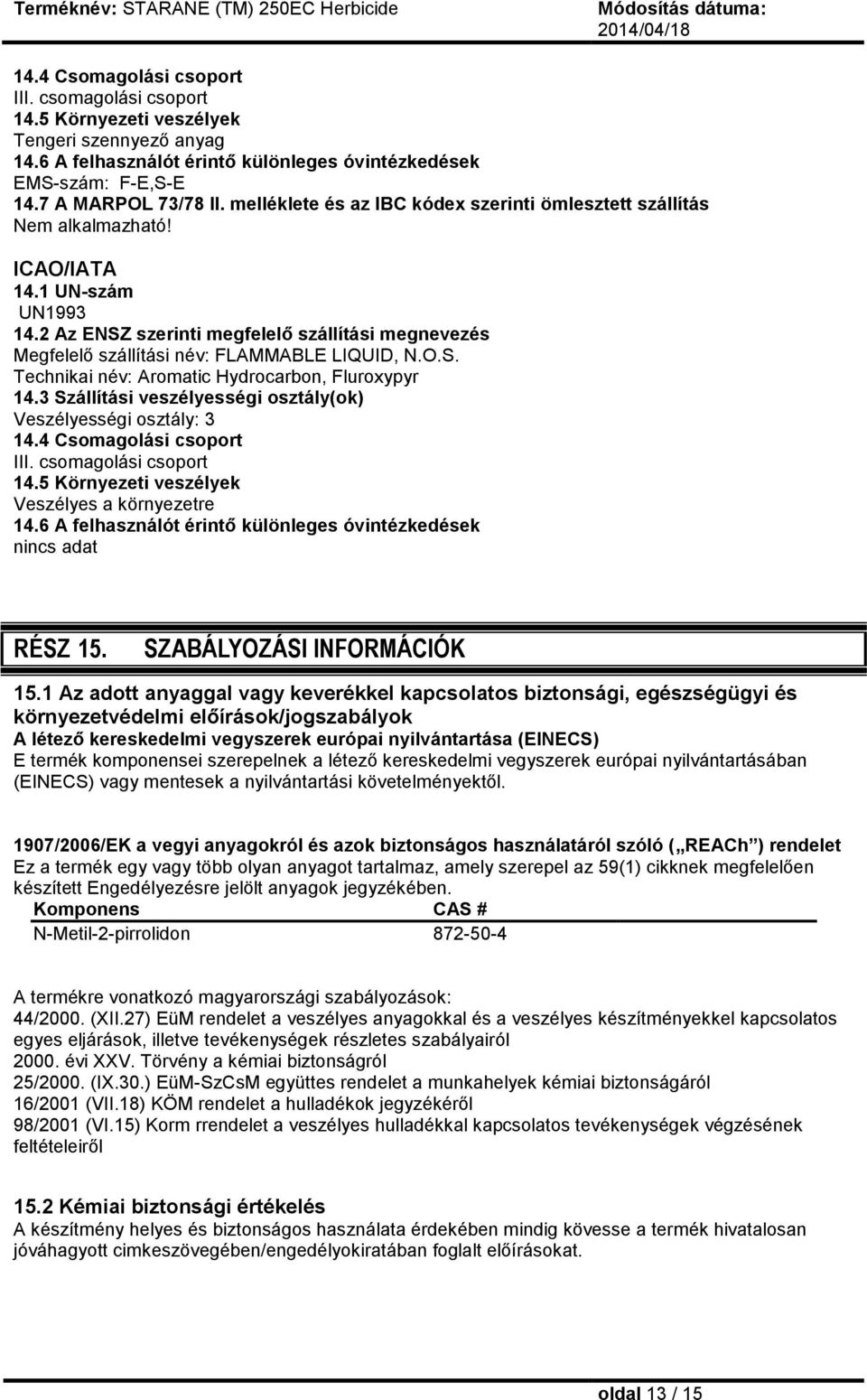 2 Az ENSZ szerinti megfelelő szállítási megnevezés Megfelelő szállítási név: FLAMMABLE LIQUID, N.O.S. Technikai név: Aromatic Hydrocarbon, Fluroxypyr 14.