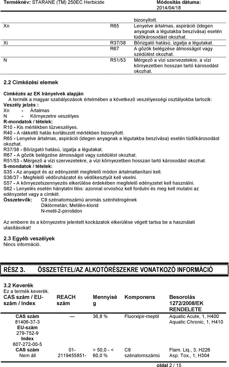 2 Címkézési elemek Címkézés az EK Irányelvek alapján A termék a magyar szabályozások értelmében a következő veszélyességi osztályokba tartozik: Veszély jelzés : Xn - Ártalmas N - Környezetre