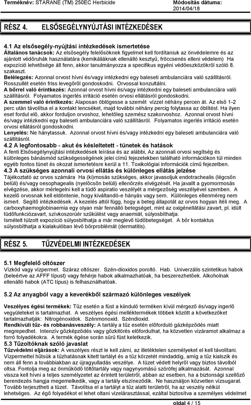 ellenálló kesztyű, fröccsenés elleni védelem) Ha expozíció lehetősége áll fenn, akkor tanulmányozza a specifikus egyéni védőeszközökről szóló 8. szakaszt.