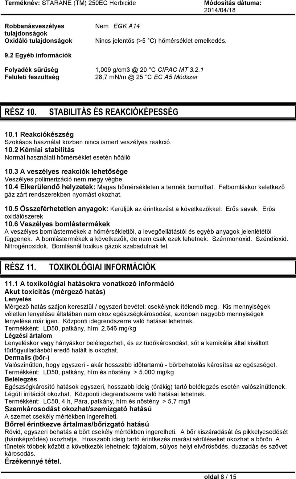 3 A veszélyes reakciók lehetősége Veszélyes polimerizáció nem megy végbe. 10.4 Elkerülendő helyzetek: Magas hőmérsékleten a termék bomolhat.