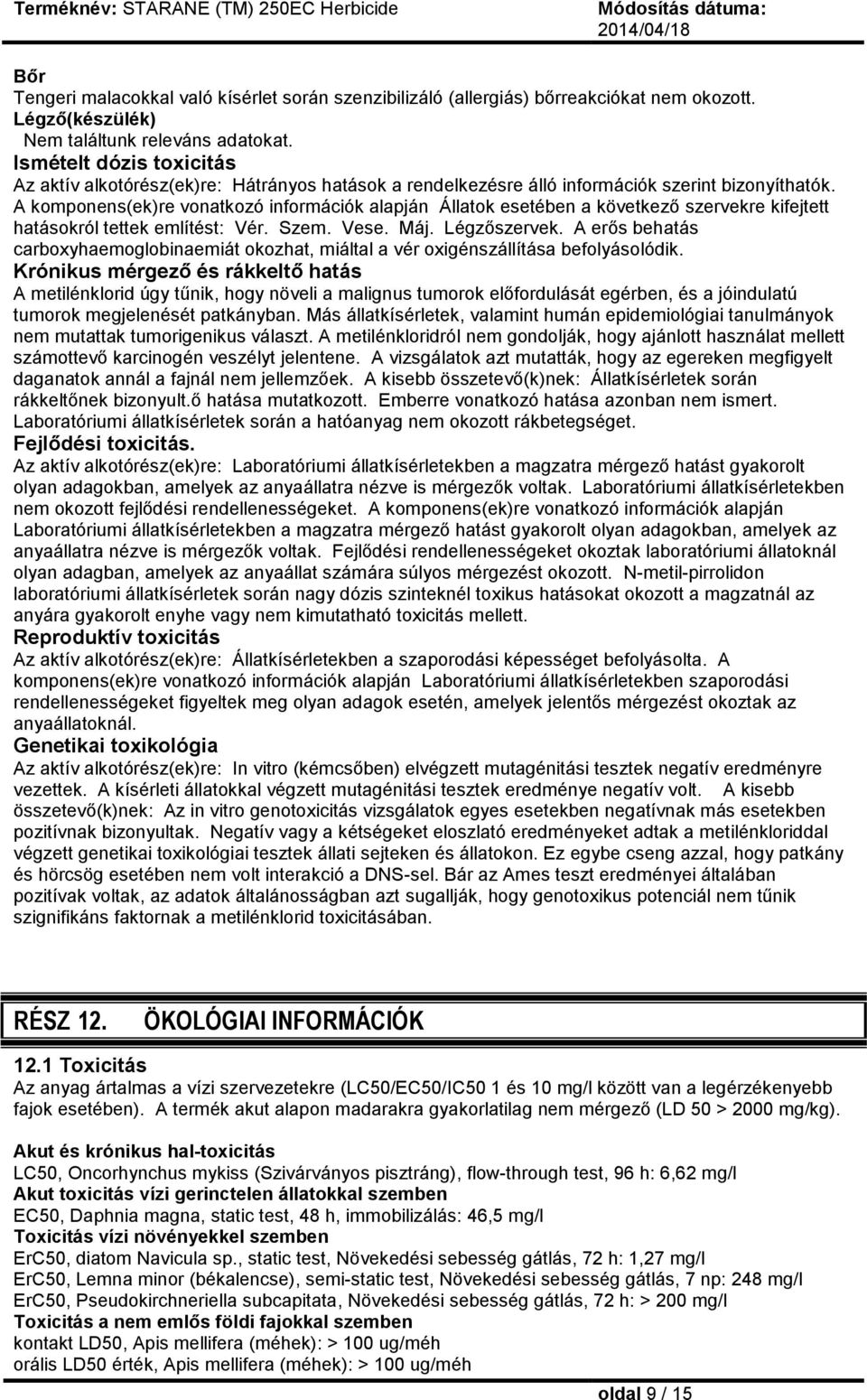 A komponens(ek)re vonatkozó információk alapján Állatok esetében a következő szervekre kifejtett hatásokról tettek említést: Vér. Szem. Vese. Máj. Légzőszervek.