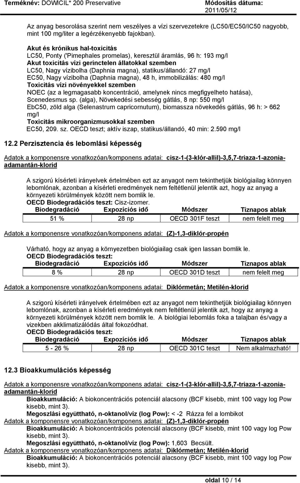 statikus/állandó: 27 mg/l EC50, Nagy vízibolha (Daphnia magna), 48 h, immobilizálás: 480 mg/l Toxicitás vízi növényekkel szemben NOEC (az a legmagasabb koncentráció, amelynek nincs megfigyelheto