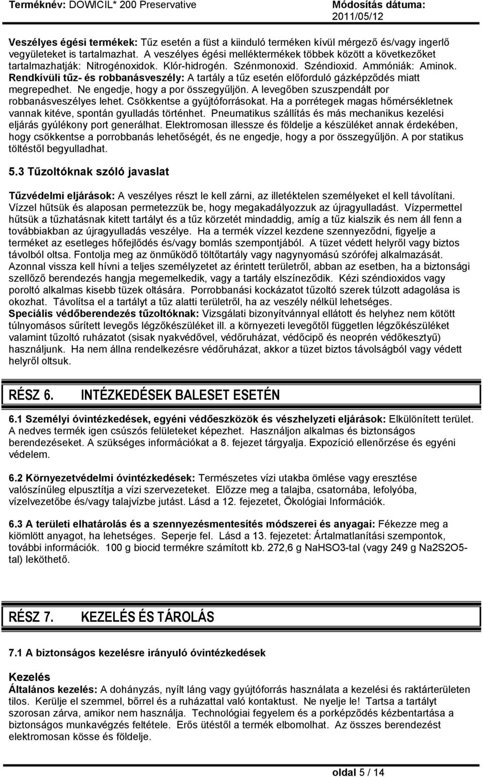 Rendkívüli tűz- és robbanásveszély: A tartály a tűz esetén előforduló gázképződés miatt megrepedhet. Ne engedje, hogy a por összegyűljön. A levegőben szuszpendált por robbanásveszélyes lehet.