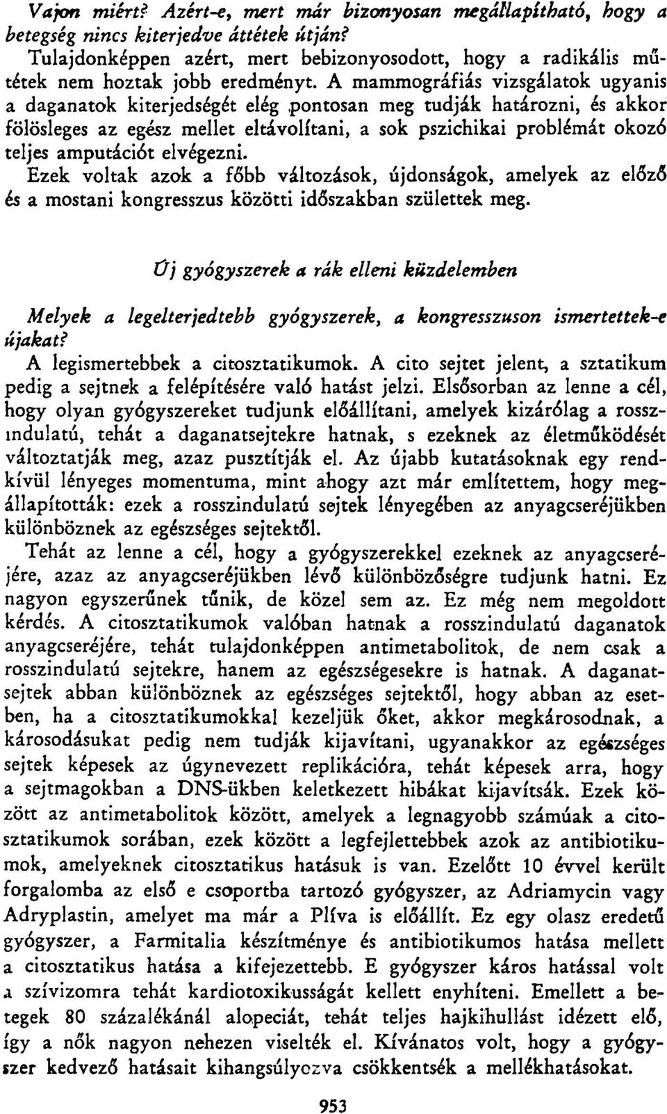 A mammográfiás vizsgálatok ugyanis a daganatok kiterjedségét elég pontosan meg tudják határozni, és akkor fölösleges az egész mellet eltávolítani, a sok pszichikai problémát okozó teljes amputációt