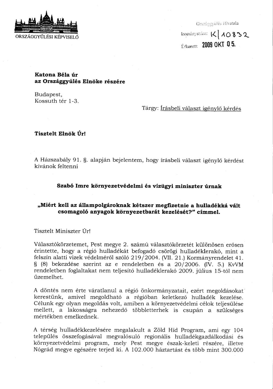 alapján bejelentem, hogy írásbeli választ igényl ő kérdést Szabó Imre környezetvédelmi és vízügyi miniszter úrna k Miért kell az állampolgároknak kétszer megfizetnie a hulladékká vált csomagoló