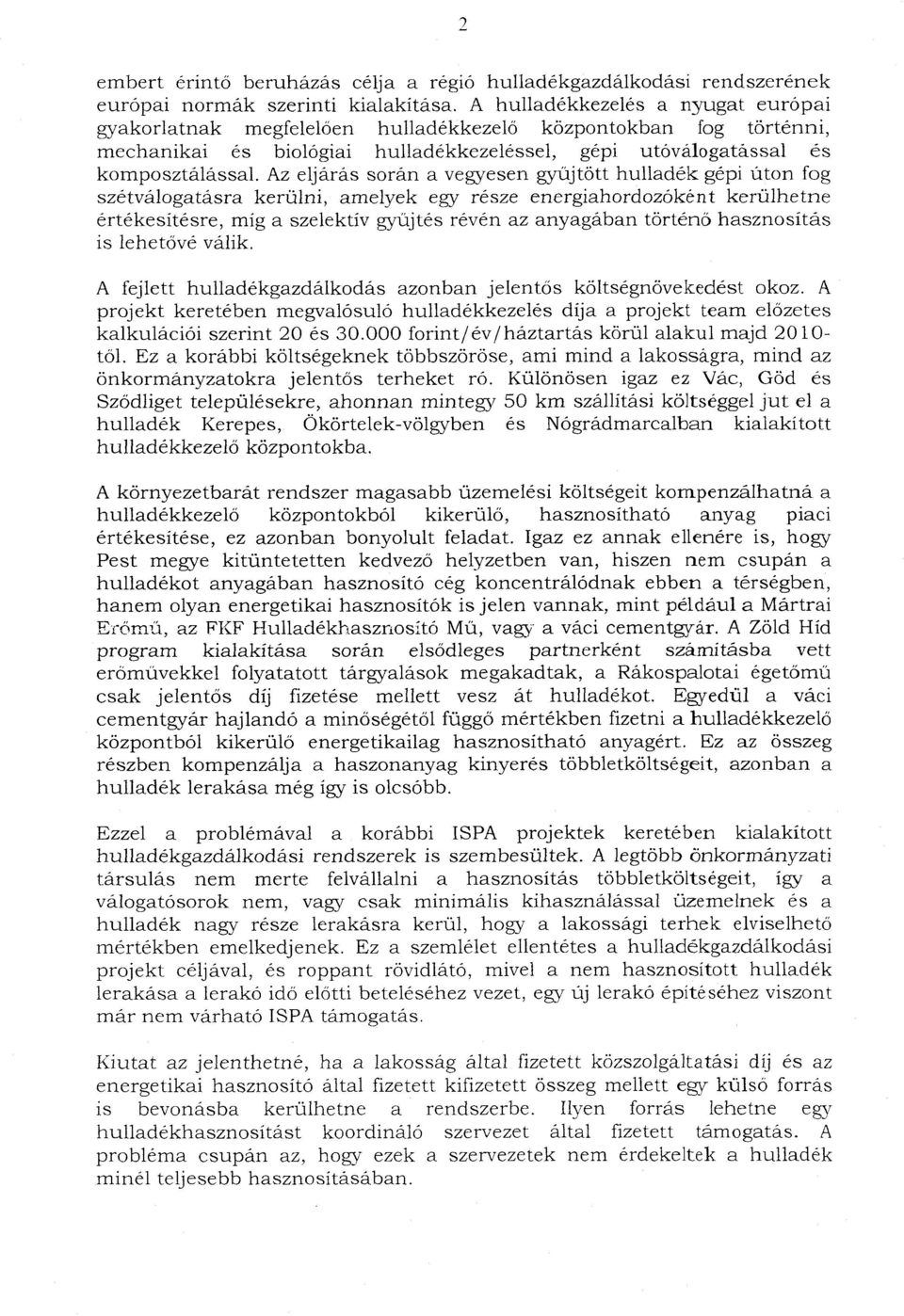 Az eljárás során a vegyesen gy űjtött hulladék gépi úton fog szétválogatásra kerülni, amelyek egy része energiahordozóként kerülhetn e értékesítésre, míg a szelektív gy űjtés révén az anyagában