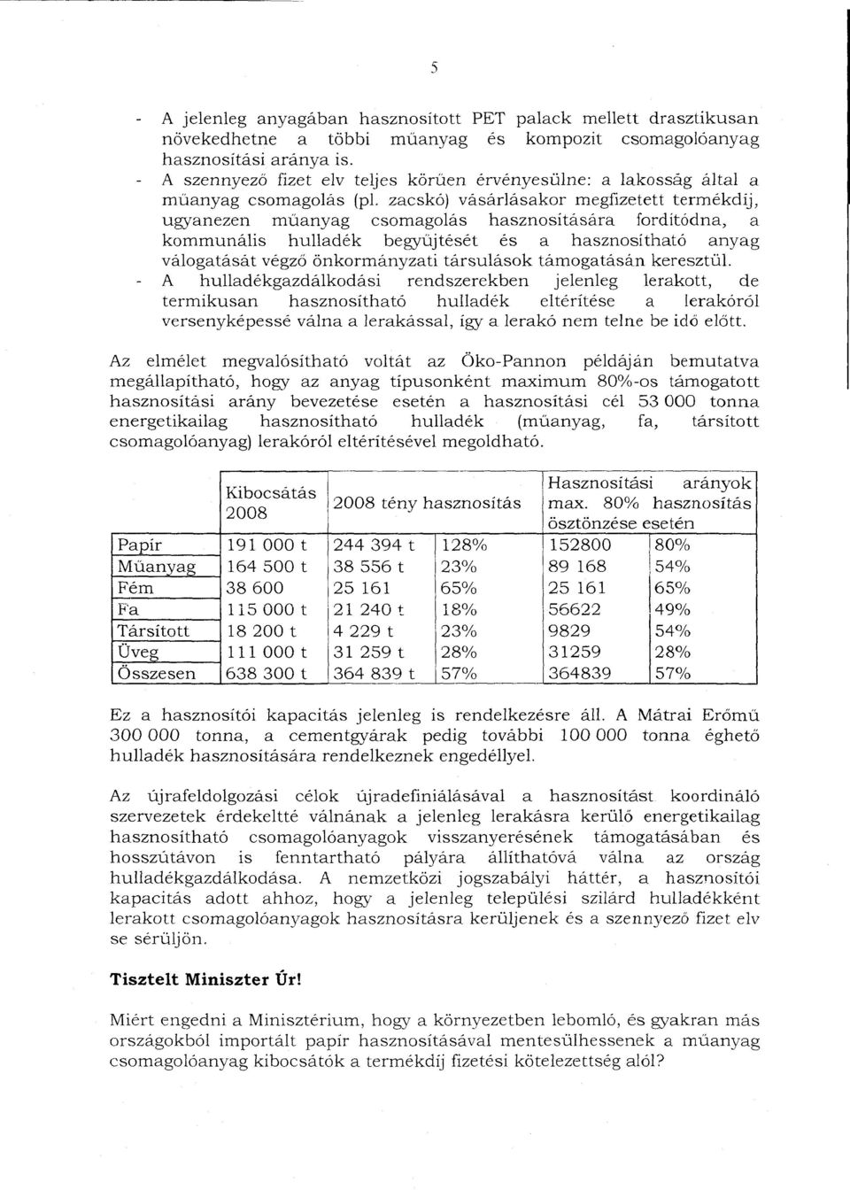 zacskó) vásárlásakor megfizetett termékdij, ugyanezen műanyag csomagolás hasznosítására fordítódna, a kommunális hulladék begyűjtését és a hasznosítható anyag válogatását végző önkormányzati