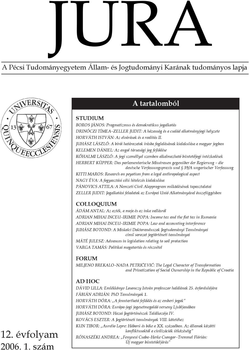 JUHÁSZ LÁSZLÓ: A bírói határozatok írásba foglalásának kialakulása a magyar jogban KELEMEN DÁNIEL: Az angol társasági jog fejlõdése KÕHALMI LÁSZLÓ: A jogi személlyel szemben alkalmazható büntetõjogi