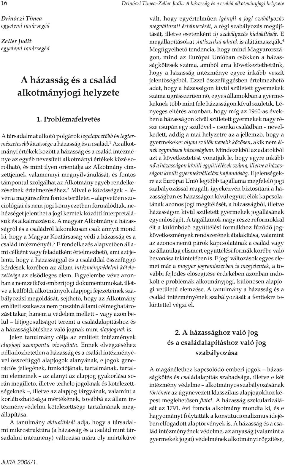 1 Az alkotmányi értékek között a házasság és a család intézménye az egyéb nevesített alkotmányi értékek közé sorolható, és mint ilyen orientálja az Alkotmány címzettjeinek valamennyi