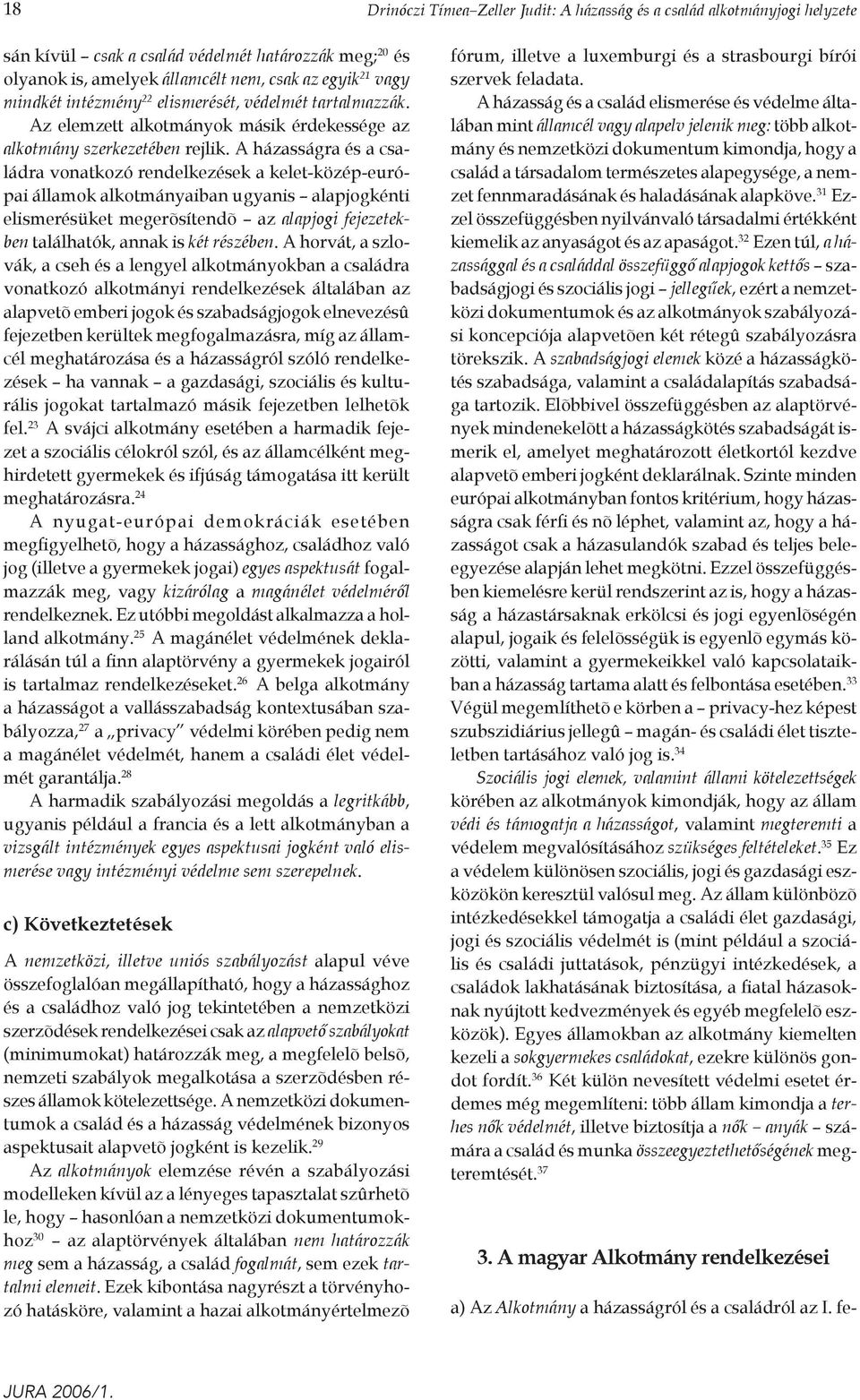 A házasságra és a családra vonatkozó rendelkezések a kelet-közép-európai államok alkotmányaiban ugyanis alapjogkénti elismerésüket megerõsítendõ az alapjogi fejezetekben találhatók, annak is két