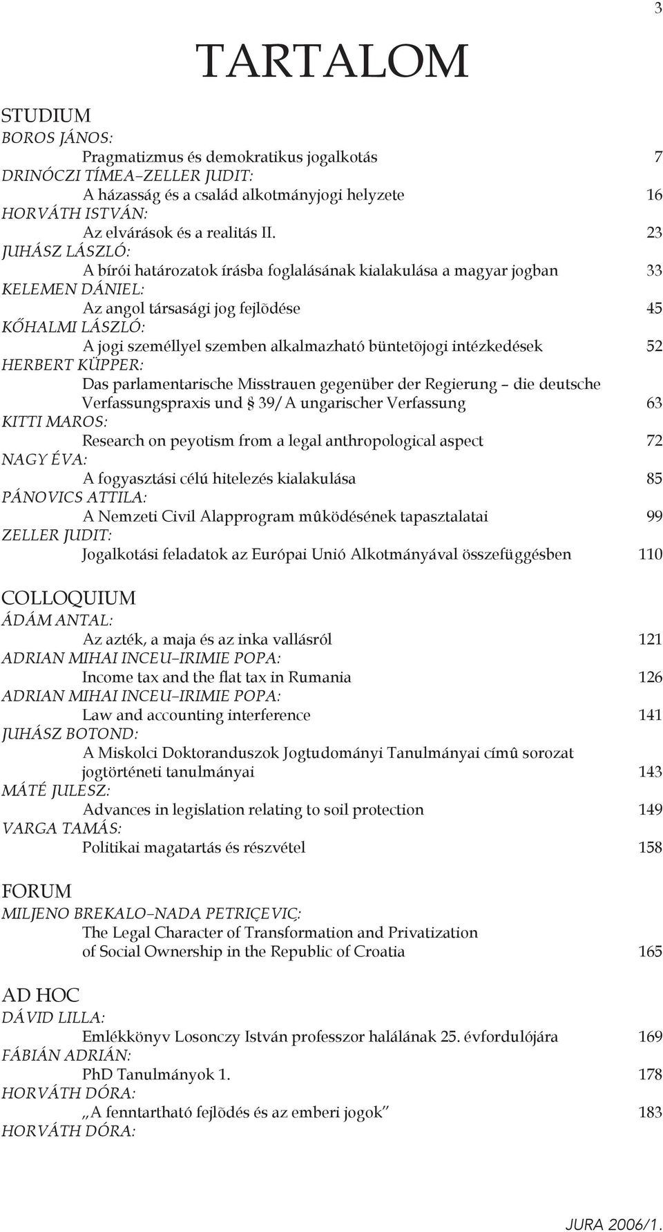 büntetõjogi intézkedések 52 HERBERT KÜPPER: Das parlamentarische Misstrauen gegenüber der Regierung die deutsche Verfassungspraxis und 39/A ungarischer Verfassung 63 KITTI MAROS: Research on peyotism