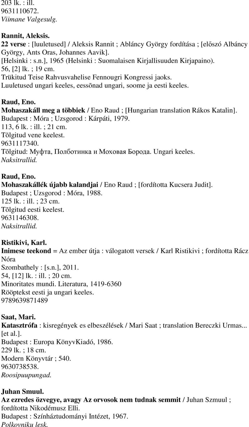 Luuletused ungari keeles, eessõnad ungari, soome ja eesti keeles. Raud, Eno. Mohaszakáll meg a többiek / Eno Raud ; [Hungarian translation Rákos Katalin]. Budapest : Móra ; Uzsgorod : Kárpáti, 1979.