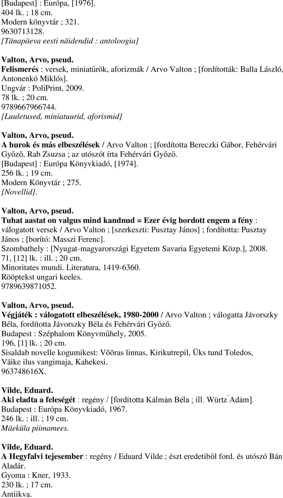 [Luuletused, miniatuurid, aforismid] Valton, Arvo, pseud. A hurok és más elbeszélések / Arvo Valton ; [fordította Bereczki Gábor, Fehérvári Győző, Rab Zsuzsa ; az utószót írta Fehérvári Győző.