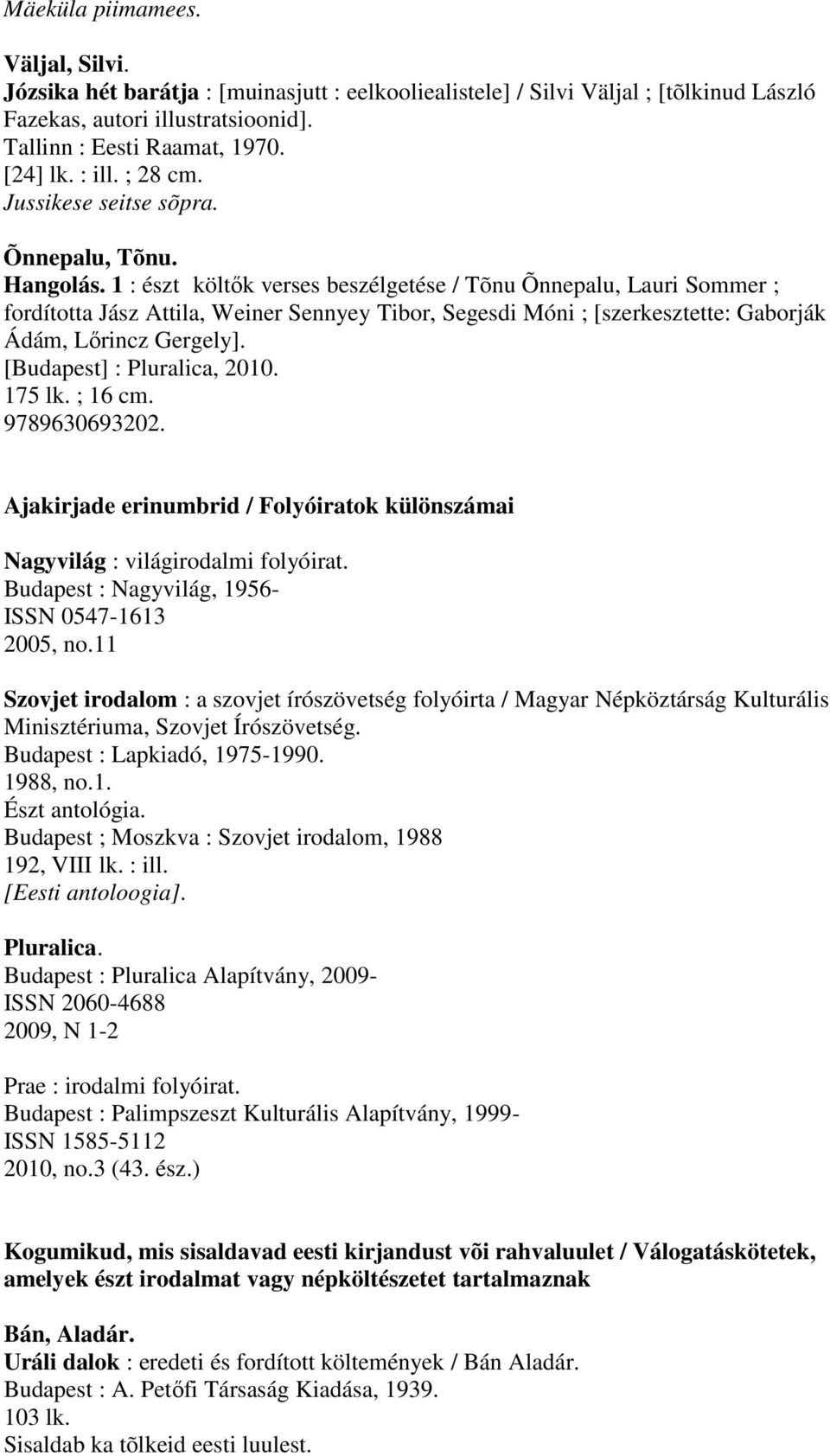 1 : észt költők verses beszélgetése / Tõnu Õnnepalu, Lauri Sommer ; fordította Jász Attila, Weiner Sennyey Tibor, Segesdi Móni ; [szerkesztette: Gaborják Ádám, Lőrincz Gergely].