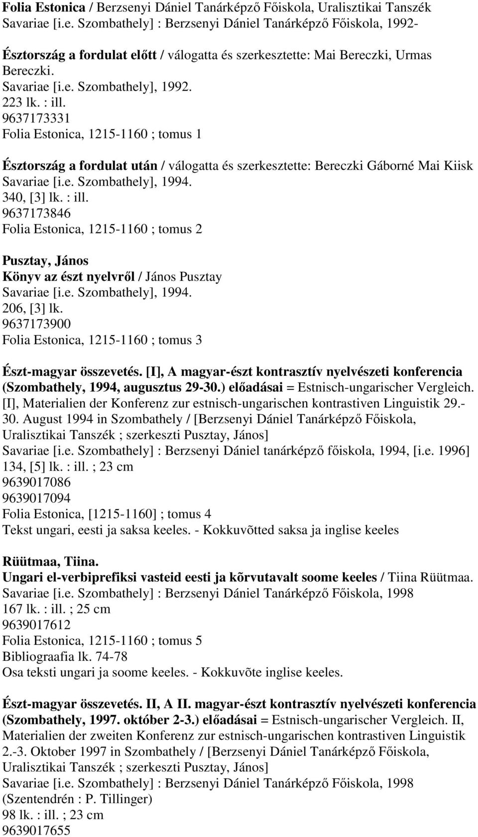 340, [3] lk. : ill. 9637173846 Folia Estonica, 1215-1160 ; tomus 2 Pusztay, János Könyv az észt nyelvről / János Pusztay Savariae [i.e. Szombathely], 1994. 206, [3] lk.