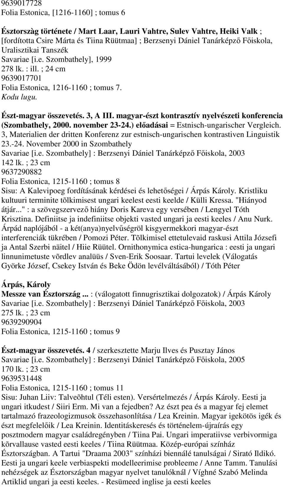 magyar-észt kontrasztív nyelvészeti konferencia (Szombathely, 2000. november 23-24.) előadásai = Estnisch-ungarischer Vergleich.