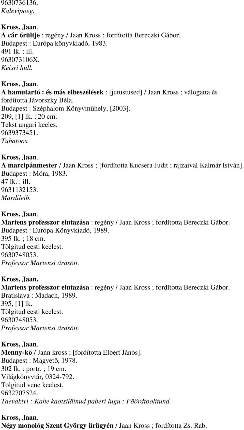 A marcipánmester / Jaan Kross ; [fordította Kucsera Judit ; rajzaival Kalmár István]. Budapest : Móra, 1983. 47 lk. : ill. 9631132153. Mardileib. Kross, Jaan.