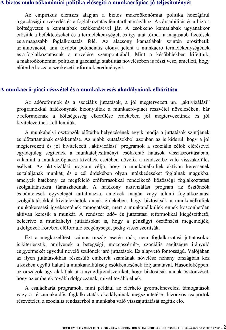 A csökkenő kamatlábak ugyanakkor erősítik a befektetéseket és a termelékenységet, és így utat törnek a magasabb fizetések és a magasabb foglalkoztatás felé.