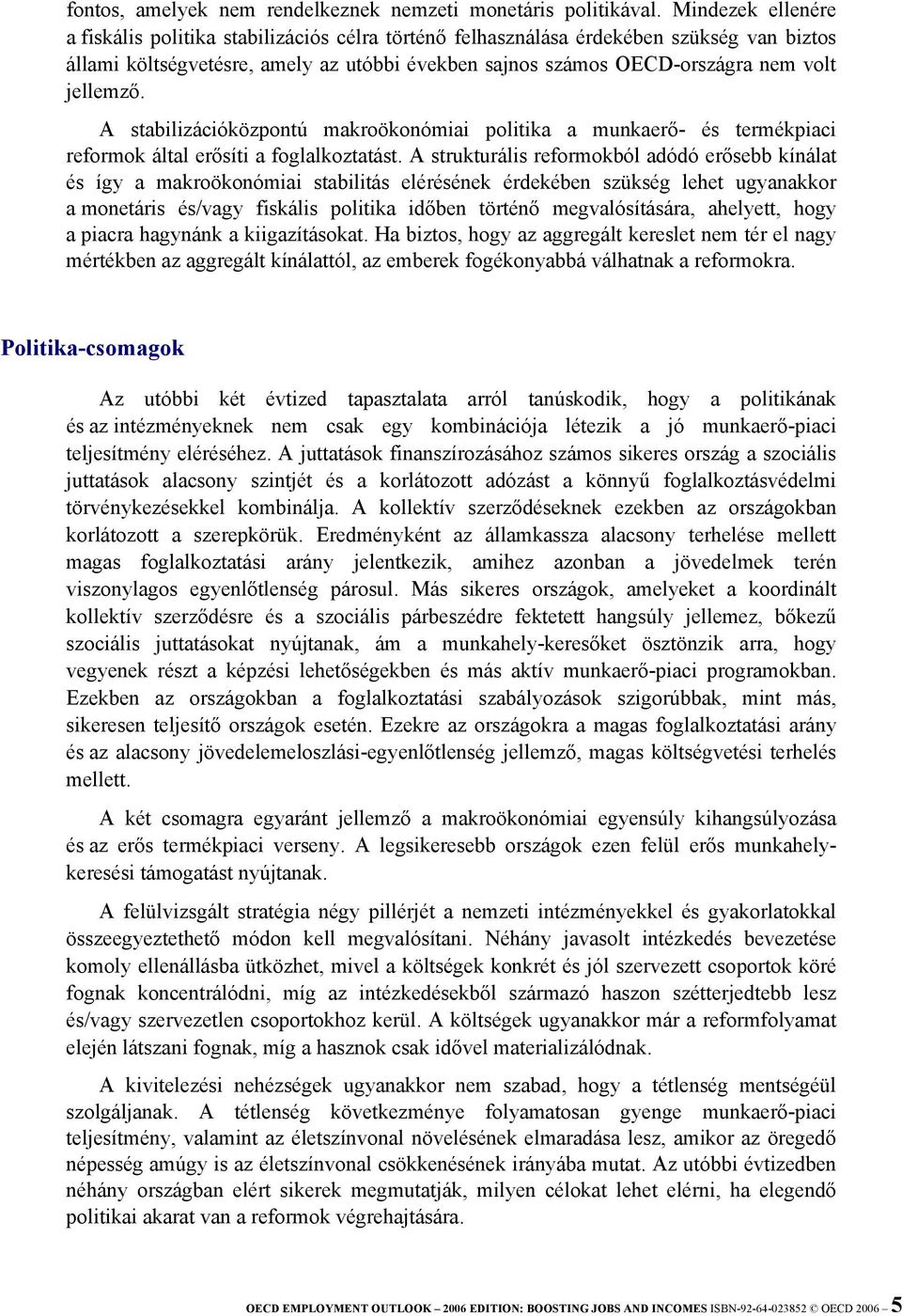 jellemző. A stabilizációközpontú makroökonómiai politika a munkaerő- és termékpiaci reformok által erősíti a foglalkoztatást.