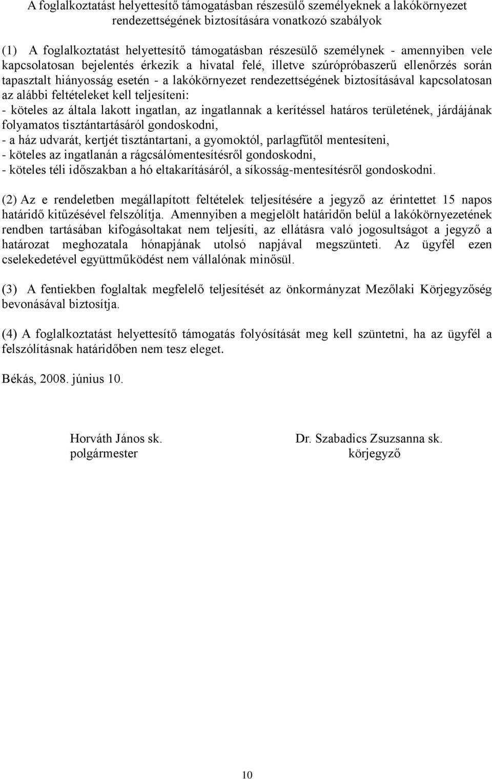 kapcsolatosan az alábbi feltételeket kell teljesíteni: - köteles az általa lakott ingatlan, az ingatlannak a kerítéssel határos területének, járdájának folyamatos tisztántartásáról gondoskodni, - a