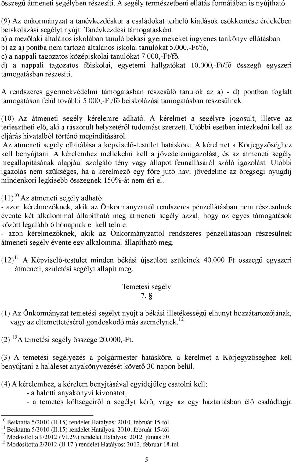 Tanévkezdési támogatásként: a) a mezőlaki általános iskolában tanuló békási gyermekeket ingyenes tankönyv ellátásban b) az a) pontba nem tartozó általános iskolai tanulókat 5.