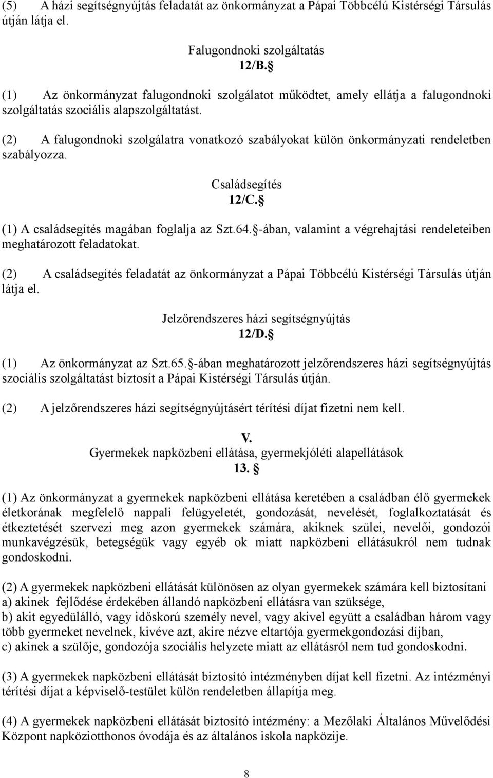 (2) A falugondnoki szolgálatra vonatkozó szabályokat külön önkormányzati rendeletben szabályozza. Családsegítés 12/C. (1) A családsegítés magában foglalja az Szt.64.