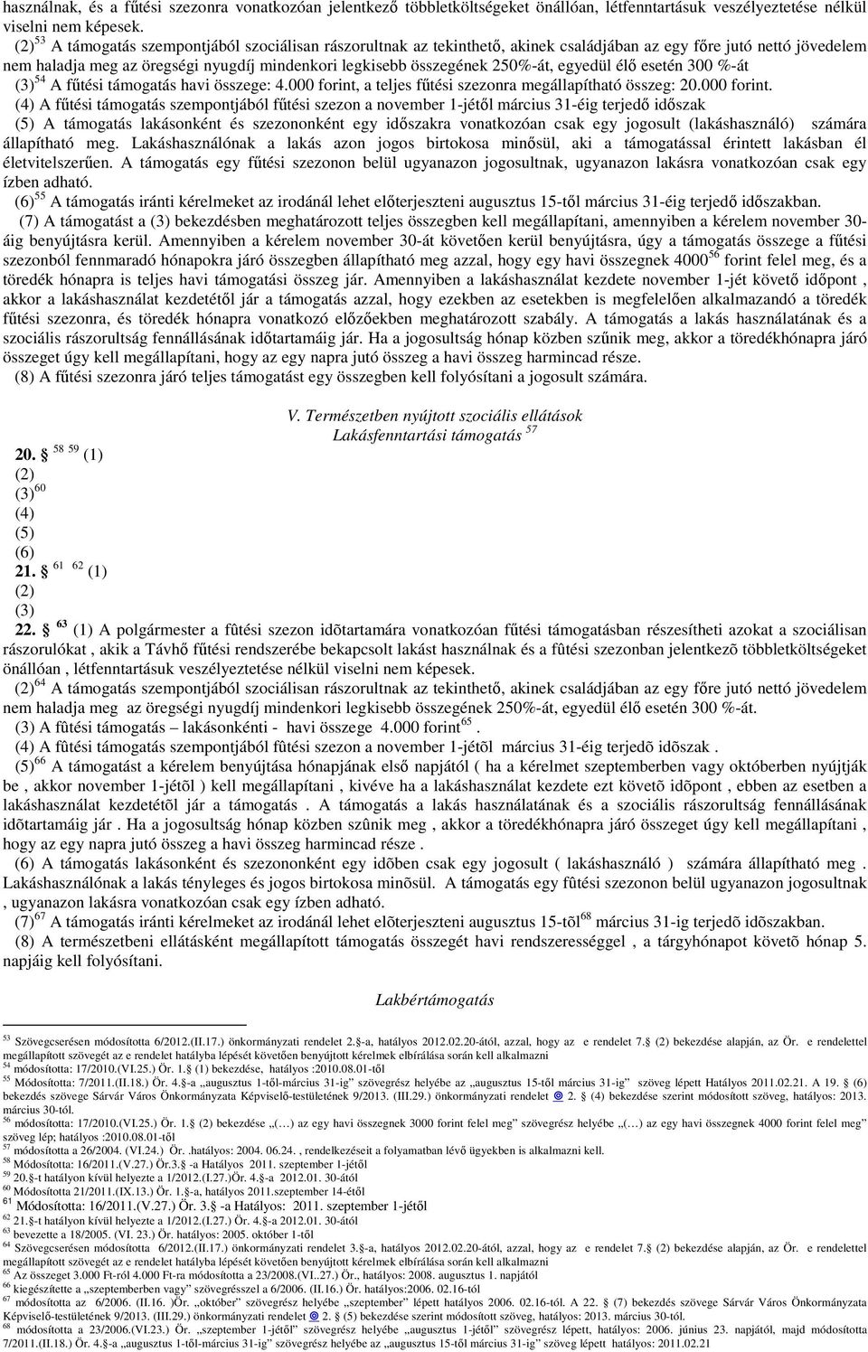 250%-át, egyedül élő esetén 300 %-át (3) 54 A fűtési támogatás havi összege: 4.000 forint,