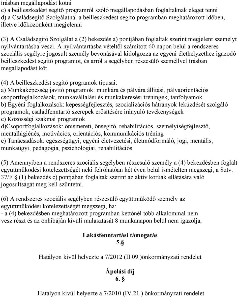 A nyilvántartásba vételtől számított 60 napon belül a rendszeres szociális segélyre jogosult személy bevonásával kidolgozza az egyéni élethelyzethez igazodó beilleszkedést segítő programot, és arról