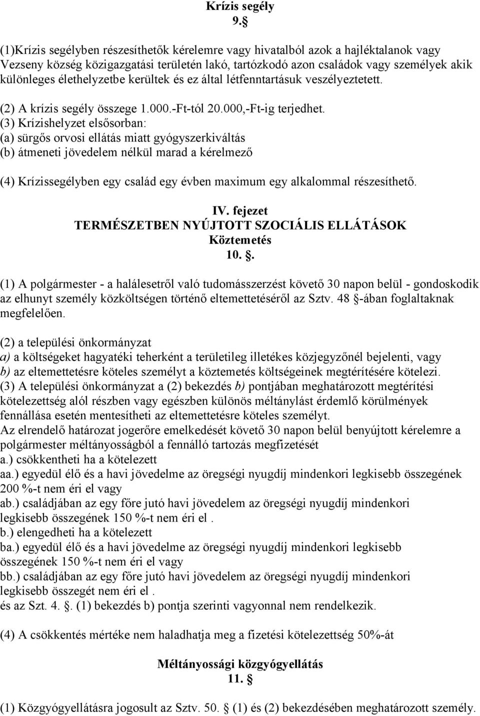 élethelyzetbe kerültek és ez által létfenntartásuk veszélyeztetett. (2) A krízis segély összege 1.000.-Ft-tól 20.000,-Ft-ig terjedhet.