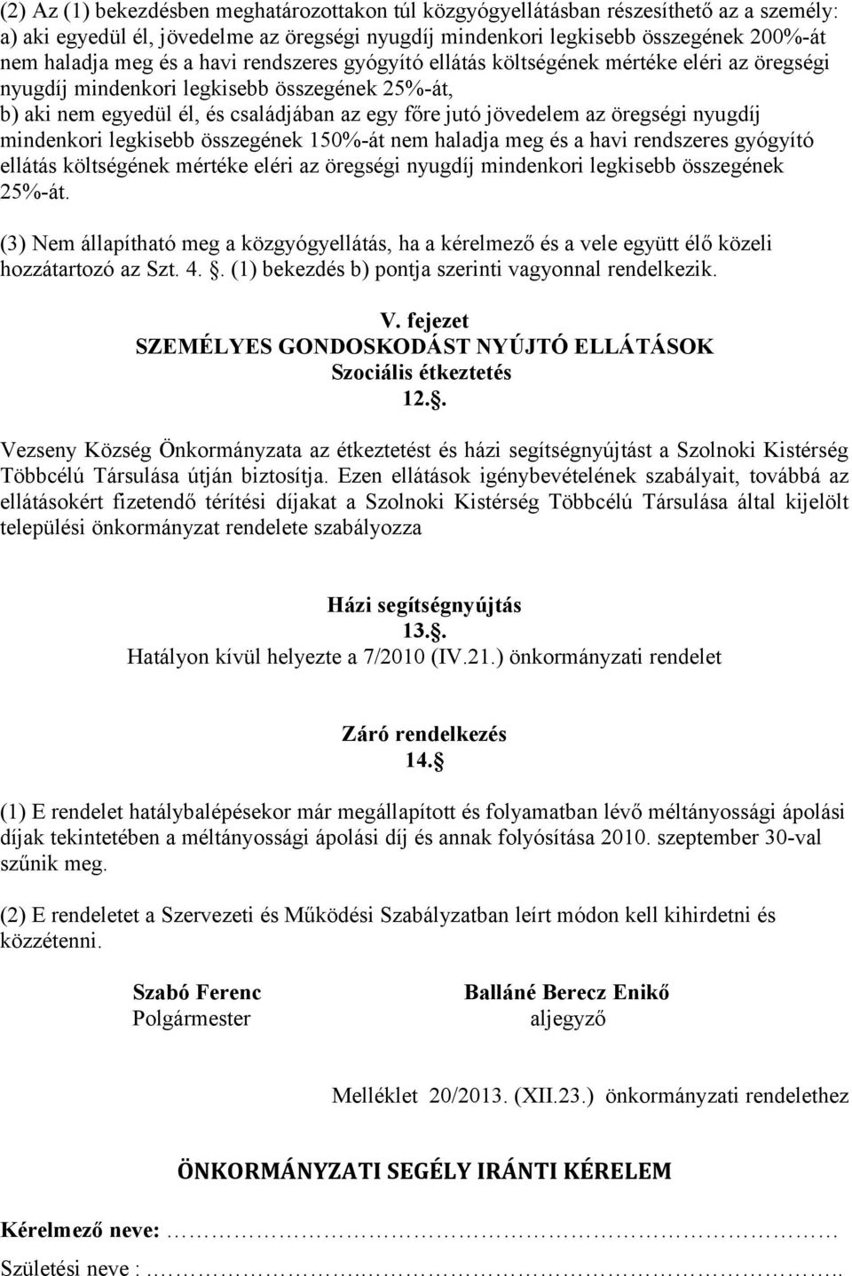 nyugdíj mindenkori legkisebb összegének 150%-át nem haladja meg és a havi rendszeres gyógyító ellátás költségének mértéke eléri az öregségi nyugdíj mindenkori legkisebb összegének 25%-át.