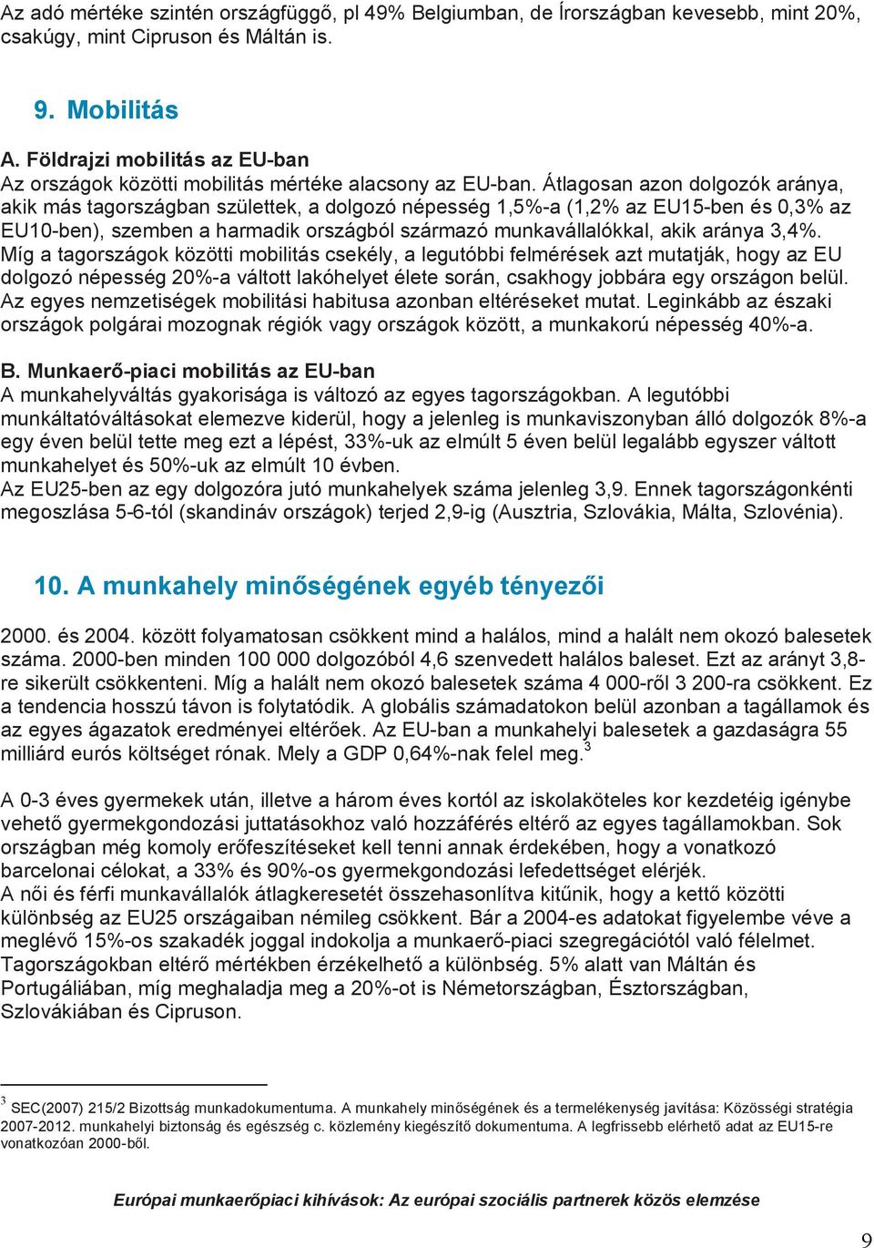 Átlagosan azon dolgozók aránya, akik más tagországban születtek, a dolgozó népesség 1,5%-a (1,2% az EU15-ben és 0,3% az EU10-ben), szemben a harmadik országból származó munkavállalókkal, akik aránya