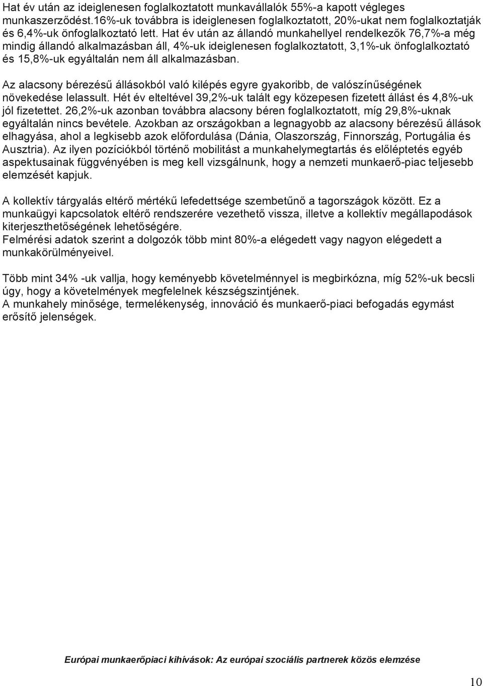 Hat év után az állandó munkahellyel rendelkezők 76,7%-a még mindig állandó alkalmazásban áll, 4%-uk ideiglenesen foglalkoztatott, 3,1%-uk önfoglalkoztató és 15,8%-uk egyáltalán nem áll alkalmazásban.