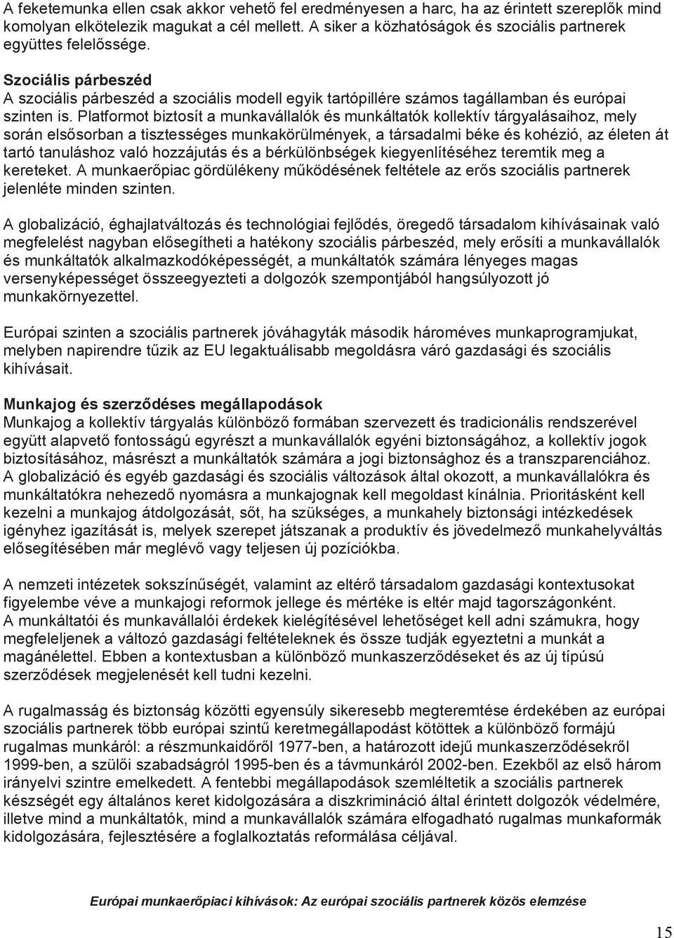 Platformot biztosít a munkavállalók és munkáltatók kollektív tárgyalásaihoz, mely során elsősorban a tisztességes munkakörülmények, a társadalmi béke és kohézió, az életen át tartó tanuláshoz való