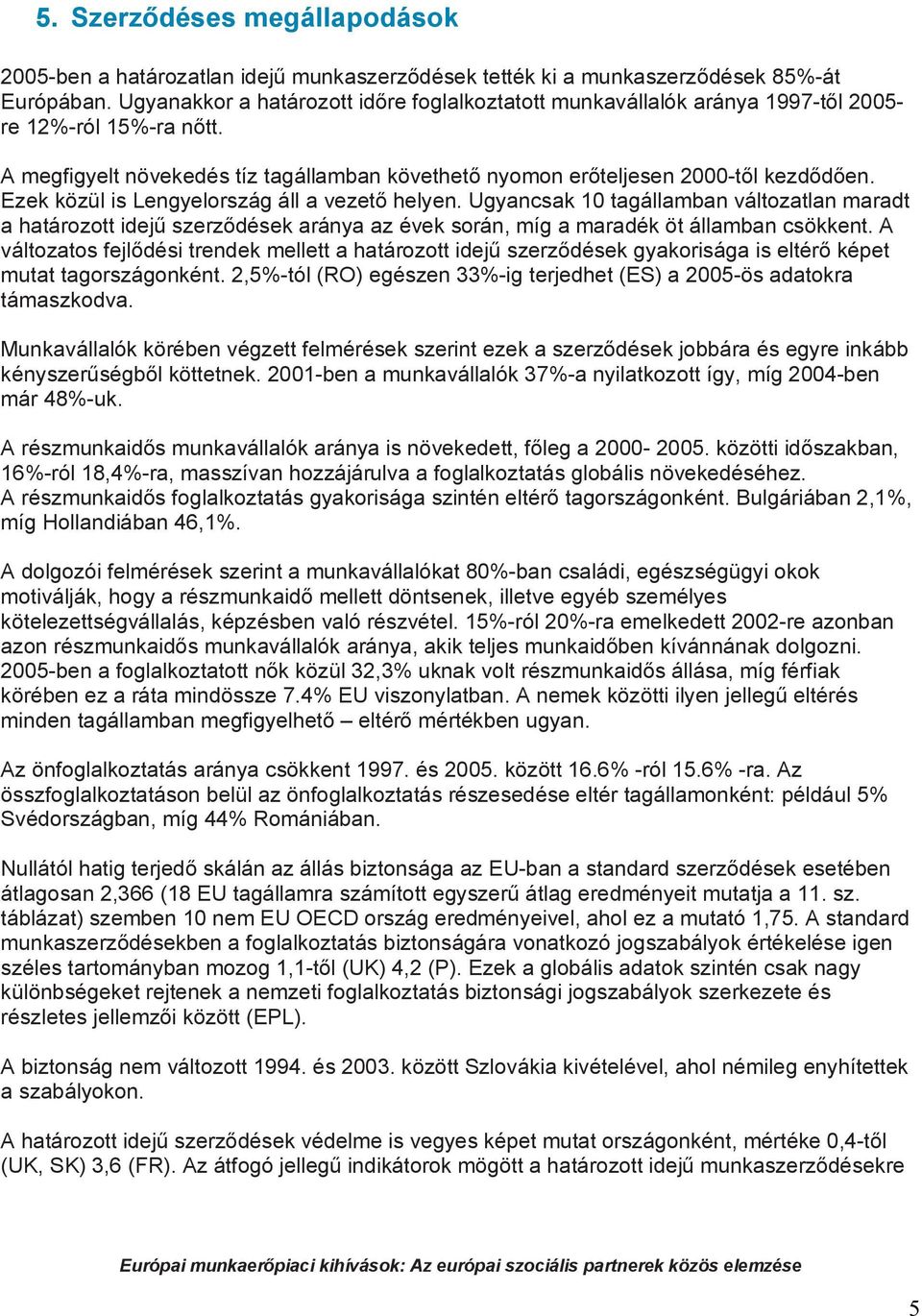 Ezek közül is Lengyelország áll a vezető helyen. Ugyancsak 10 tagállamban változatlan maradt a határozott idejű szerződések aránya az évek során, míg a maradék öt államban csökkent.