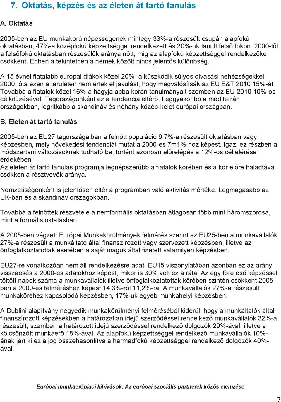 2000-től a felsőfokú oktatásban részesülők aránya nőtt, míg az alapfokú képzettséggel rendelkezőké csökkent. Ebben a tekintetben a nemek között nincs jelentős különbség.