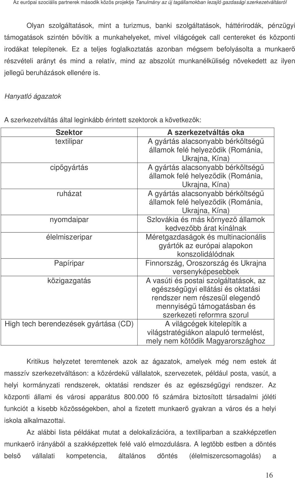 Hanyatló ágazatok A szerkezetváltás által leginkább érintett szektorok a következk: Szektor textilipar cipgyártás ruházat nyomdaipar élelmiszeripar Papíripar közigazgatás High tech berendezések