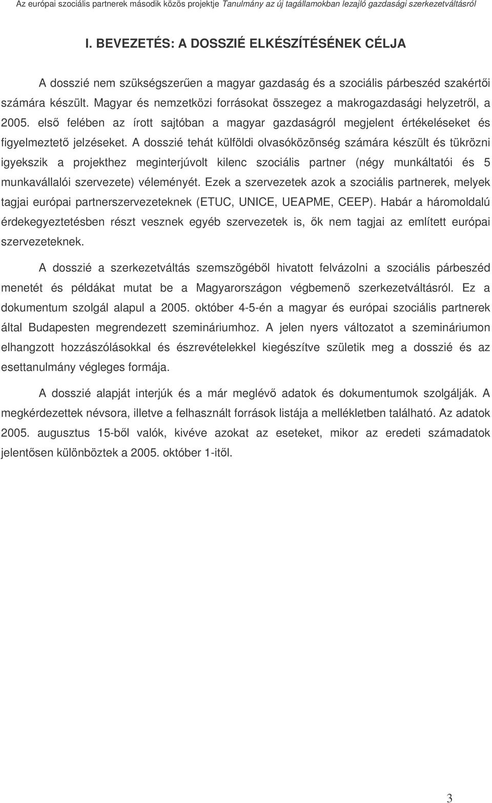 A dosszié tehát külföldi olvasóközönség számára készült és tükrözni igyekszik a projekthez meginterjúvolt kilenc szociális partner (négy munkáltatói és 5 munkavállalói szervezete) véleményét.