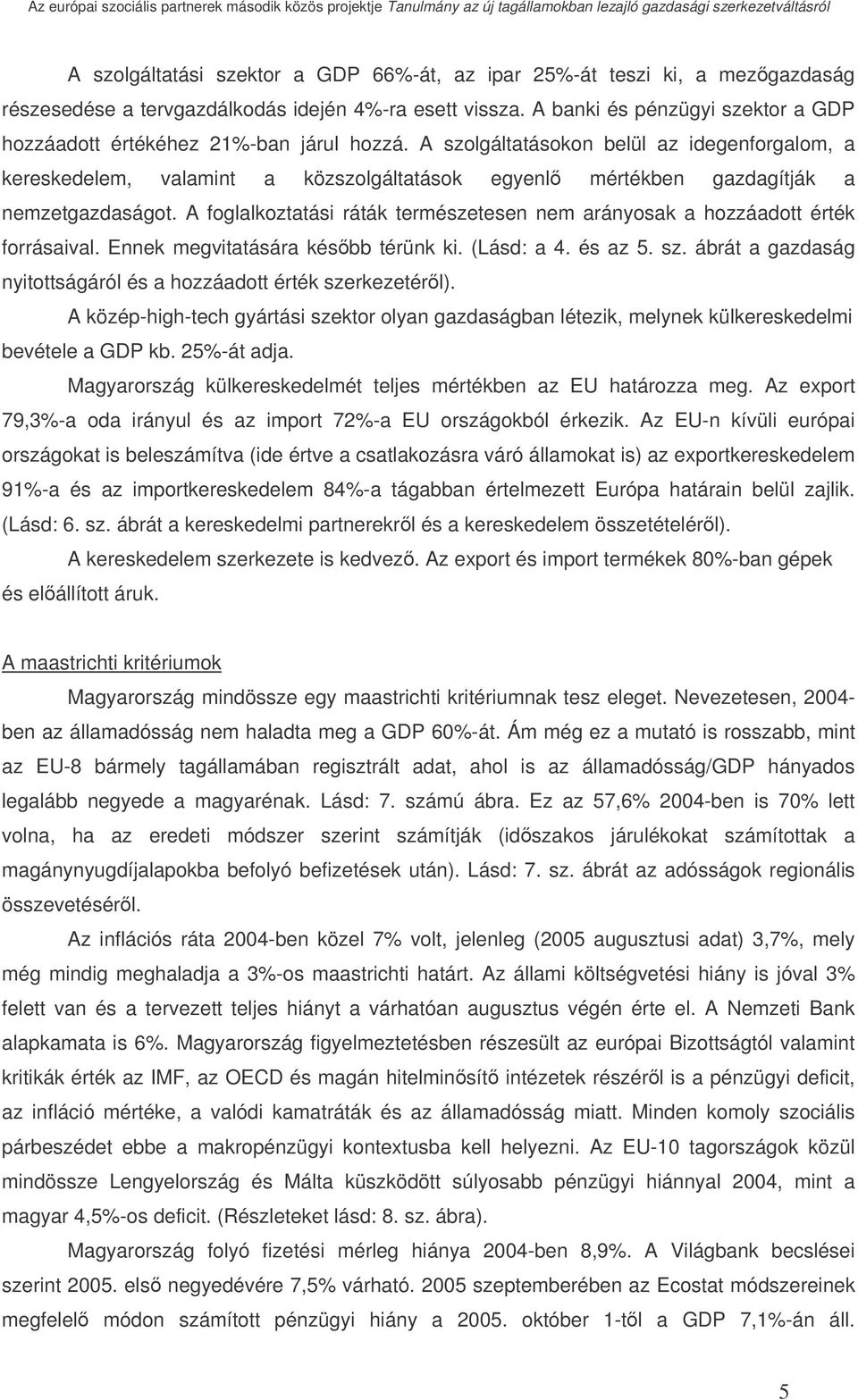 A szolgáltatásokon belül az idegenforgalom, a kereskedelem, valamint a közszolgáltatások egyenl mértékben gazdagítják a nemzetgazdaságot.