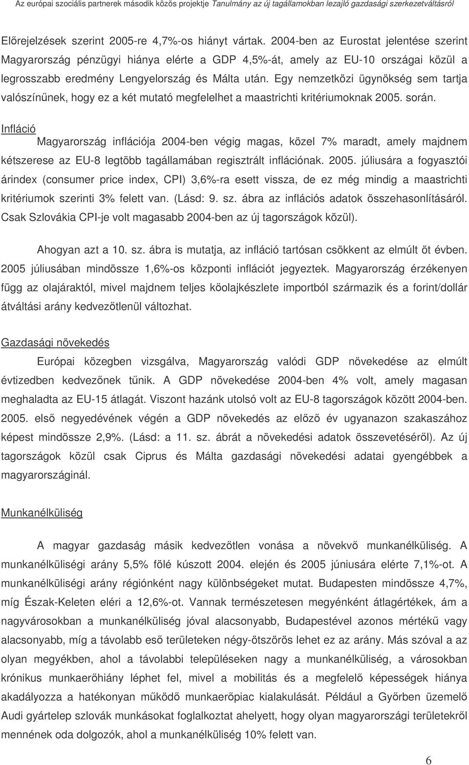 Egy nemzetközi ügynökség sem tartja valószínnek, hogy ez a két mutató megfelelhet a maastrichti kritériumoknak 2005. során.