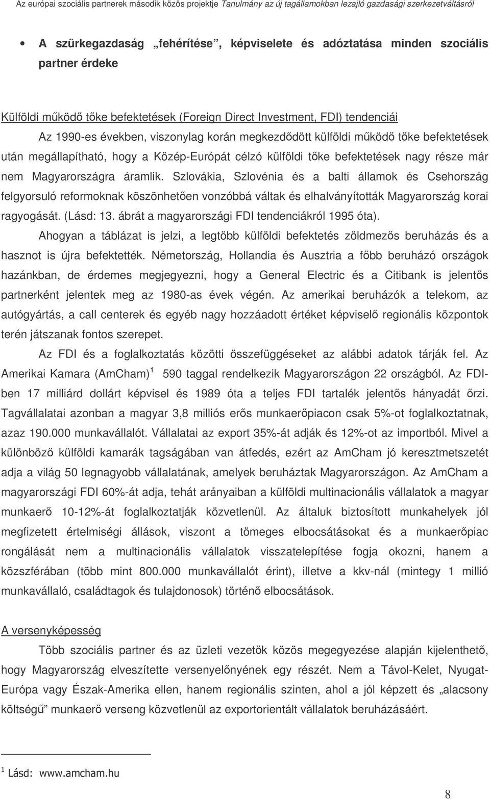 Szlovákia, Szlovénia és a balti államok és Csehország felgyorsuló reformoknak köszönheten vonzóbbá váltak és elhalványították Magyarország korai ragyogását. (Lásd: 13.