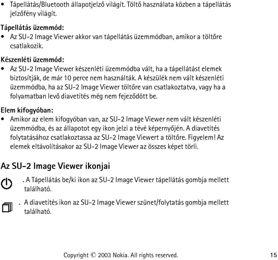 Készenléti üzemmód: Az SU-2 Image Viewer készenléti üzemmódba vált, ha a tápellátást elemek biztosítják, de már 10 perce nem használták.