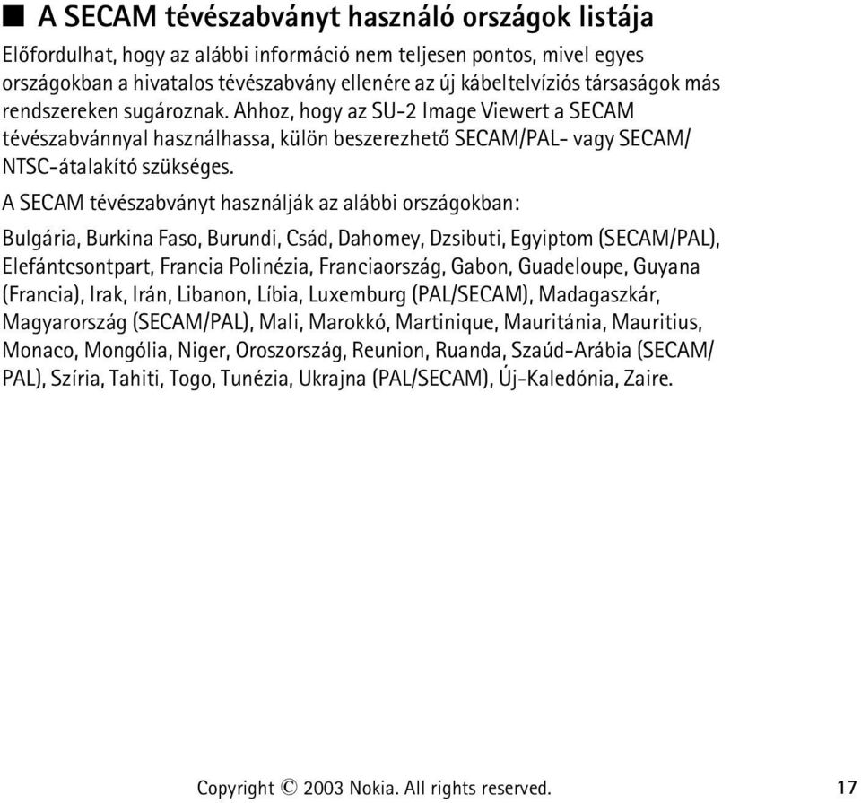 A SECAM tévészabványt használják az alábbi országokban: Bulgária, Burkina Faso, Burundi, Csád, Dahomey, Dzsibuti, Egyiptom (SECAM/PAL), Elefántcsontpart, Francia Polinézia, Franciaország, Gabon,