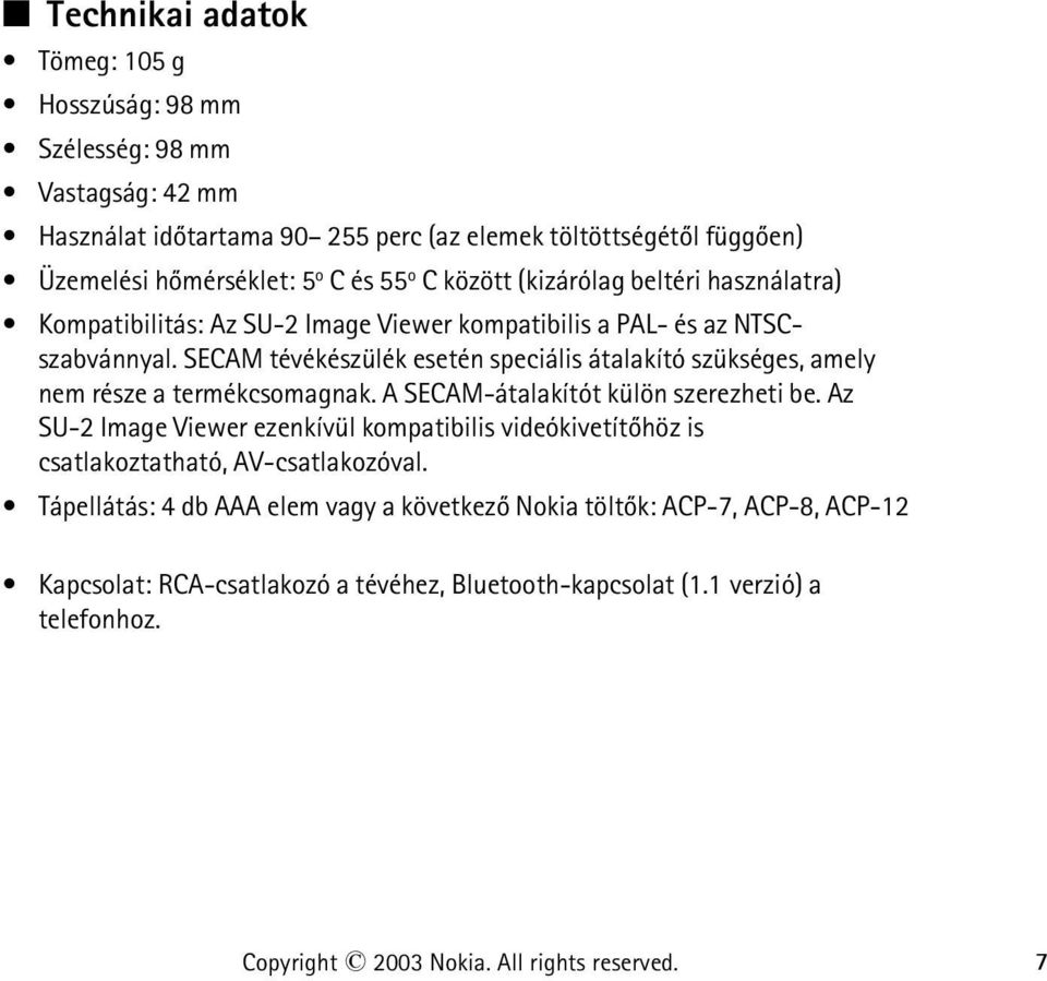 SECAM tévékészülék esetén speciális átalakító szükséges, amely nem része a termékcsomagnak. A SECAM-átalakítót külön szerezheti be.