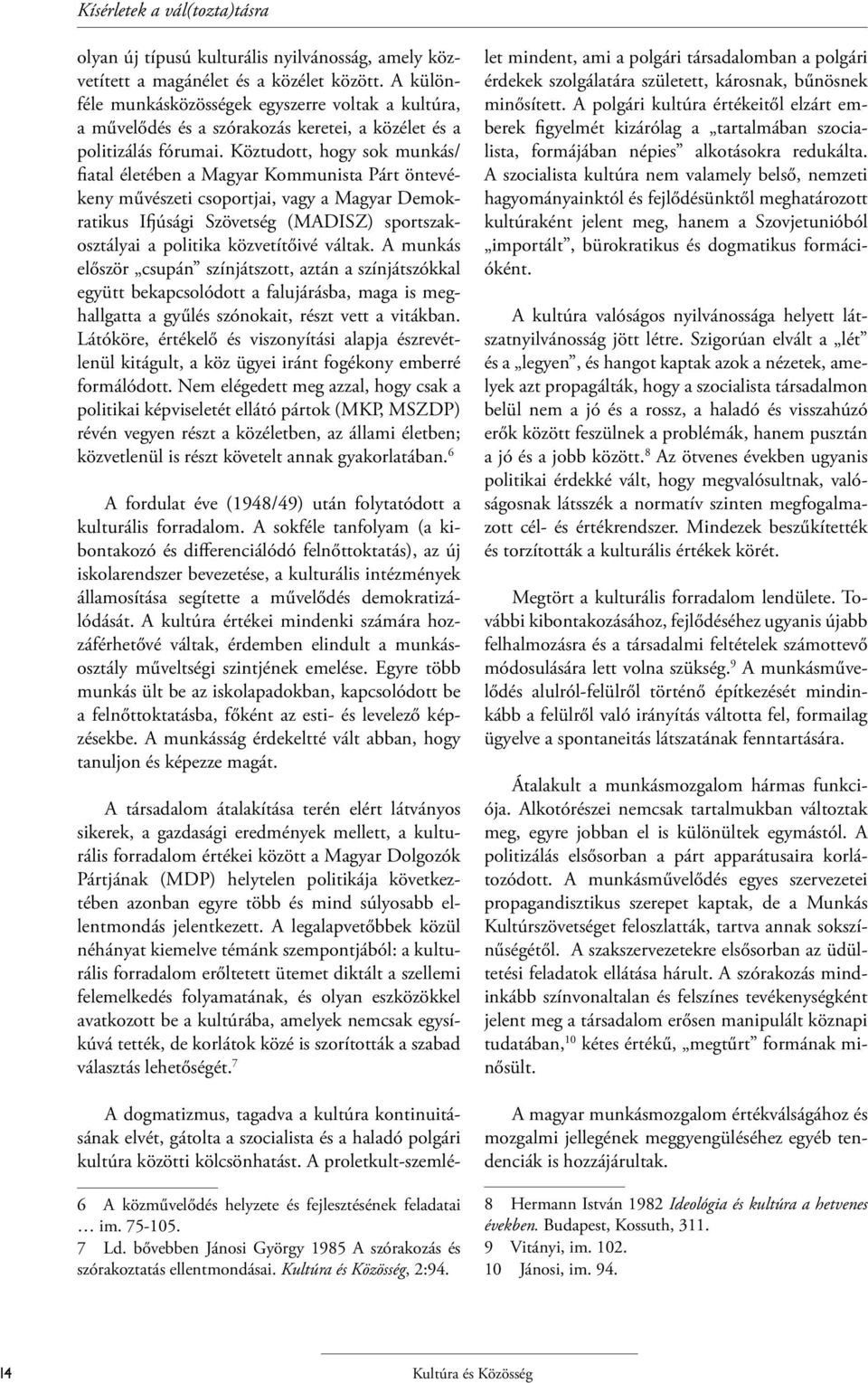 Köztudott, hogy sok munkás/ fiatal életében a Magyar Kommunista Párt öntevékeny művészeti csoportjai, vagy a Magyar Demokratikus Ifjúsági Szövetség (MADISZ) sportszakosztályai a politika közvetítőivé