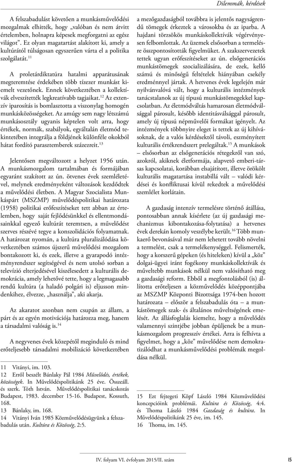 11 A proletárdiktatúra hatalmi apparátusának megteremtése érdekében több tízezer munkást kiemelt vezetőnek. Ennek következtében a kollektívák elveszítették legkreatívabb tagjaikat.