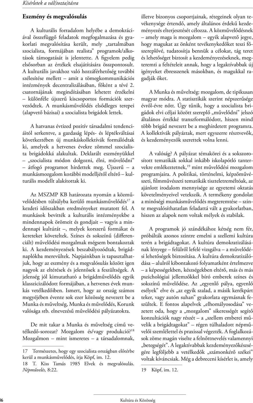 A kulturális javakhoz való hozzáférhetőség további szélesítése mellett amit a tömegkommunikációs intézmények decentralizálásában, főként a tévé 2.