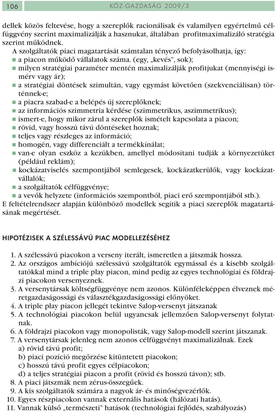 (egy, kevés, sok); milyen stratégiai paraméter mentén maximalizálják profitjukat (mennyiségi ismérv vagy ár); a stratégiai döntések szimultán, vagy egymást követően (szekvenciálisan) történnek-e; a